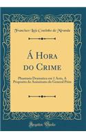 Á Hora do Crime: Phantasia Dramatica em 1 Acto, A Proposito do Assissinato do General Prim (Classic Reprint)