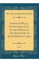 Index of Wills, Inventories, Etc. In the Office of the Secretary of State Prior to 1901, Vol. 2 (Classic Reprint)