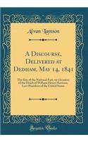 A Discourse, Delivered at Dedham, May 14, 1841: The Day of the National Fast, on Occasion of the Death of William Henry Harrison, Late President of the United States (Classic Reprint)