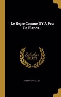 Le Negre Comme Il Y A Peu De Blancs...
