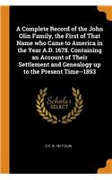 A Complete Record of the John Olin Family, the First of That Name Who Came to America in the Year A.D. 1678. Containing an Account of Their Settlement and Genealogy Up to the Present Time--1893