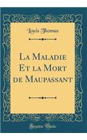 La Maladie Et la Mort de Maupassant (Classic Reprint)