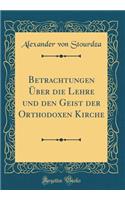 Betrachtungen Über die Lehre und den Geist der Orthodoxen Kirche (Classic Reprint)