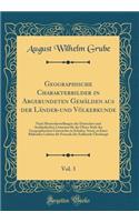 Geographische Charakterbilder in Abgerundeten GemÃ¤lden Aus Der LÃ¤nder-Und VÃ¶lkerkunde, Vol. 3: Nach Musterdarstellungen Der Deutschen Und AuslÃ¤ndischen Litteratur FÃ¼r Die Obere Stufe Des Geographischen Unterrichts in Schulen, Sowie Zu Einer Bi