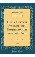 Delle Lettere Familiari del Commendatore Annibal Caro, Vol. 2 (Classic Reprint)