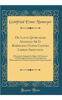 de Locis Quibusdam Aeneidis AB O. Ribbeckio Nuper Contra Libros Immutatis: Dissertatio Inauguralis Quam Ad Summos in Philosophia Honores AB Amplissimo Philosophorum Ordine Lipsiensi Rite Impentrandos (Classic Reprint)