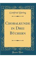 Choralkunde in Drei Büchern (Classic Reprint)