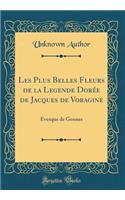 Les Plus Belles Fleurs de la Legende Dorï¿½e de Jacques de Voragine: Evesque de Gennes (Classic Reprint): Evesque de Gennes (Classic Reprint)