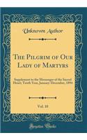 The Pilgrim of Our Lady of Martyrs, Vol. 10: Supplement to the Messenger of the Sacred Heart; Tenth Year, January-December, 1894 (Classic Reprint): Supplement to the Messenger of the Sacred Heart; Tenth Year, January-December, 1894 (Classic Reprint)