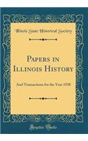 Papers in Illinois History: And Transactions for the Year 1938 (Classic Reprint)