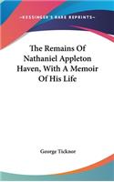 The Remains Of Nathaniel Appleton Haven, With A Memoir Of His Life