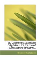New Government Succession Duty Tables, for the Use of Successors to Property ...