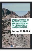 Special studies in administration. No.2; Evolution of the budget in Massachusetts