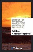 Strength of Materials: A Manual for Students of Engineering