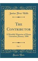 The Contributor, Vol. 7: A Monthly Magazine of Home Literature; January, 1886 (Classic Reprint)