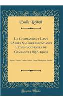 Le Commandant Lamy D'Aprï¿½s Sa Correspondance Et Ses Souvenirs de Campagne (1858-1900): Algï¿½rie, Tunisie, Tonkin, Sahara, Congo, Madagascar, Soudan (Classic Reprint)