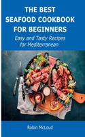 The Best Seafood Cookbook for Beginners: Easy and Tasty Recipes for Mediterranean