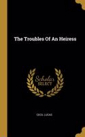 The Troubles Of An Heiress