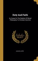 Duty And Faith: An Essay On The Relation Of Moral Philosophy To Christian Doctrine