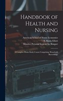 Handbook of Health and Nursing; a Complete Home-study Course Comprising