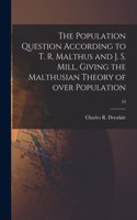 Population Question According to T. R. Malthus and J. S. Mill, Giving the Malthusian Theory of Over Population; 53