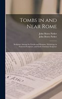 Tombs in and Near Rome; Sculpture Among the Greeks and Romans, Mythology in Funereal Sculpture, and Early Christian Sculpture