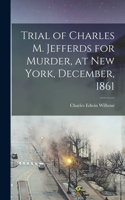 Trial of Charles M. Jefferds for Murder, at New York, December, 1861