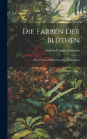 Die Farben der Blüthen: Eine Chemisch-Physiologische Abhandlung