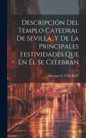 Descripción Del Templo Catedral De Sevilla, Y De La Principales Festividades Que En Él Se Celebran