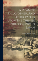 Japanese Philosopher, And Other Papers Upon The Chinese Philoso@phy In Japan