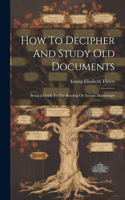 How To Decipher And Study Old Documents: Being A Guide To The Reading Of Ancient Manuscripts