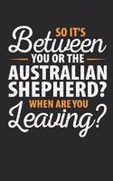 So It's Between You or the Australian Shepherd When Are You Leaving