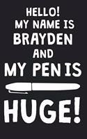 Hello! My Name Is BRAYDEN And My Pen Is Huge!: Blank Name Personalized & Customized Dirty Penis Joke Pun Notebook Journal for Men, Dotted. Men Writing Accessories Item for Proud Male Persons With