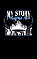 My Story Begins in Brownsville: 6x9 inches college ruled notebook, 120 Pages, Composition Book and Journal, perfect gift idea for everyone born in Brownsville