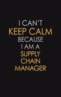 I Can't Keep Calm Because I Am A Supply Chain Manager