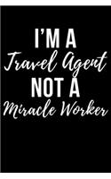 I'm A Travel Agent Not A Miracle Worker: 6x9 Notebook, Ruled, Funny Writing Notebook, Journal For Work, Daily Diary, Planner, Organizer for Travel Agents