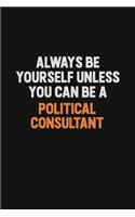 Always Be Yourself Unless You Can Be A Political Consultant
