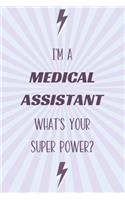 I'm a Medical Assistant What's Your Super Power?: Medical Assistant Notebook and Journal for Writing, Deep Thoughts, Creative Thinking, Work Planning, Business Notes and for Daily Note Taking