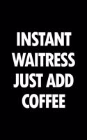 Instant Waitress Just Add Coffee: Blank Lined Novelty Office Humor Themed Notebook to Write In: With a Practical and Versatile Wide Rule Interior