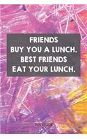 Friends Buy You A Lunch. Best Friends Eat Your Lunch: Funny BFF And Bestie Planner / Organizer / Lined Notebook (6 x 9)