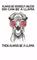 Always Be Yourself Unless You Can Be A Llama Then Always Be A Llama: Cute Llama Lovers Journal / Notebook / Diary / Birthday Gift (6x9 - 110 Blank Lined Pages)