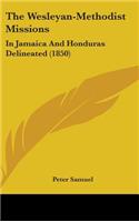 The Wesleyan-Methodist Missions: In Jamaica and Honduras Delineated (1850)