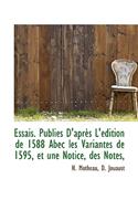 Essais. Publi?'s D'Apr?'s L' Dition de 1588 Abec Les Variantes de 1595, Et Une Notice, Des Notes,