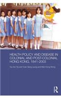 Health Policy and Disease in Colonial and Post-Colonial Hong Kong, 1841-2003