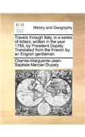 Travels Through Italy, in a Series of Letters; Written in the Year 1785, by President Dupaty. Translated from the French by an English Gentleman.: (English)