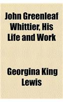 John Greenleaf Whittier, His Life and Work