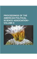 Proceedings of the American Political Science Association (Volume 8)