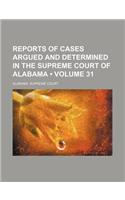 Reports of Cases Argued and Determined in the Supreme Court of Alabama (Volume 31): (English)