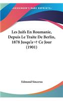Les Juifs En Roumanie, Depuis Le Traite De Berlin, 1878 Jusqu'a Ce Jour (1901): (French)