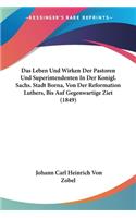 Das Leben Und Wirken Der Pastoren Und Superintendenten In Der Konigl. Sachs. Stadt Borna, Von Der Reformation Luthers, Bis Auf Gegenwartige Ziet (1849)